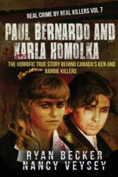 Paul Bernardo and Karla Homolka: The Horrific True Story Behind Canada's Ken and Barbie Killers - Ryan Becker, Nancy a Veysey (ISBN: 9781725125889)
