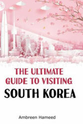 Ultimate Guide to Visiting South Korea - Ambreen Hameed (ISBN: 9781799098362)
