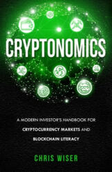 Cryptonomics: A Modern Investors Guide to Cryptocurrency Markets and Blockchain Literacy - Chris Wiser (ISBN: 9781733596602)