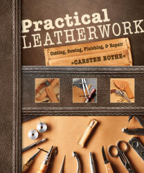Practical Leatherwork: Cutting, Sewing, Finishing and Repair - Carsten Bothe (ISBN: 9780764357442)