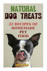 Natural Dog Treats: 22 Recipes of Homemade Pet Food: (Natural Pet Food, Homemade Pet Food) - Amber Green (ISBN: 9781981178568)