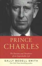Prince Charles: The Passions and Paradoxes of an Improbable Life - Sally Bedell Smith (ISBN: 9781432847616)
