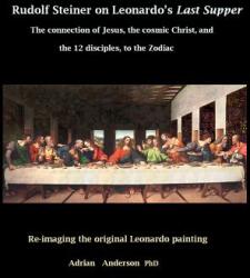 Rudolf Steiner on Leonardo's Last Supper: The Connection of Jesus the Cosmic Christ and the 12 Disciples to the Zodiac (ISBN: 9780648135814)