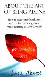 About the Art of Being Alone: How to overcome loneliness and the fear of being alone while learning to love yourself - Janett Menzel (ISBN: 9781548945282)