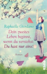 Dein zweites Leben beginnt, wenn du verstehst: Du hast nur eins! - Raphaëlle Giordano, Anja Rüdiger (ISBN: 9783492311892)