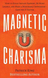 Magnetic Charisma: How to Build Instant Rapport, Be More Likable, and Make a Memorable Impression ? Gain the It Factor - Patrick King (ISBN: 9781548058289)