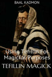 Tefillin Magick: Using Tefillin For Magickal Purposes - Baal Kadmon (ISBN: 9781539807759)