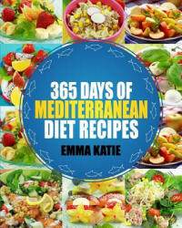 Mediterranean: 365 Days of Mediterranean Diet Recipes (Mediterranean Diet Cookbook, Mediterranean Diet For Beginners, Mediterranean C - Emma Katie (ISBN: 9781539581291)