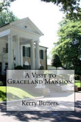 A Visit to Graceland Mansion. - Kerry Butters (ISBN: 9781537296326)