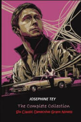 The Complete of Josephine Tey: Six Classic Detective Novels - Josephine Tey (ISBN: 9781534963405)