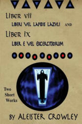Liber VII (Liberi Vel Lapidis Lazvli) and Liber IX (Liber e Vel Exercitiorum): Two Short Works by Aleister Crowley - Aleister Crowley (ISBN: 9781534921368)