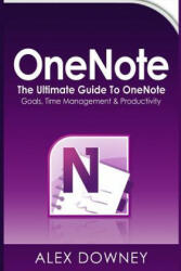 OneNote: The Ultimate Guide to OneNote - Goals, Time Management & Productivity - Alex Downey (ISBN: 9781534720695)