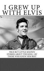 I Grew Up with Elvis: True but Little-Known Stories About the King-By Those Who Knew Him Best - Nancy Anderson, Armand Archerd, Cliff Gleaves (ISBN: 9781533027597)