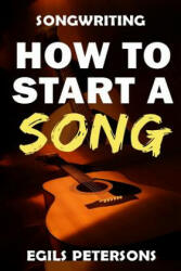 Songwriting: How To Start A Song - Egils Petersons (ISBN: 9781522768708)