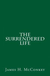 The Surrendered Life - James H McConkey (ISBN: 9781514239896)