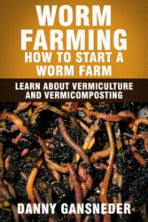 Worm Farming: How to Start a Worm Farm: Learn About Vermiculture and Vermicomposting - Danny Gansneder (ISBN: 9781512352924)