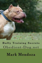 Bully Training Secrets: Obedient-Dog. net - Mark Mendoza (ISBN: 9781503232686)