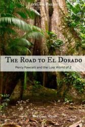 The Road to El Dorado: Percy Fawcett and the Lost World of Z - Fergus Mason, Lifecaps (ISBN: 9781501059254)