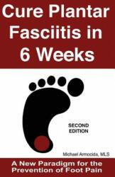 Cure Plantar Fasciitis in 6 Weeks: A New Paradigm for the Prevention of Foot Pain - Michael Armocida Mls (ISBN: 9781492135166)