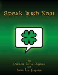 Speak Irish Now - Patricia Delia Pugnier, Brian Lee Pugnier (ISBN: 9781481842389)