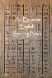 An Egyptian English Spelling Book: English Words Using Egyptian Hieroglyphic Characters - Steven L Allen (ISBN: 9781478292142)