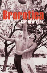 Brorotica: Five stories of straight men and gay sex - Guy New York (ISBN: 9781467954549)