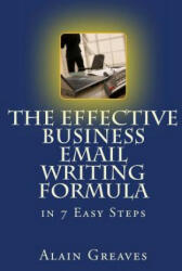 The Effective Business Email Writing Formula in 7 Easy Steps: How YOU can develop Effective Business Email Writing Skills in English - Alain Greaves, Daemian Greaves (ISBN: 9781453771709)