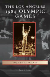Los Angeles 1984 Olympic Games - Barry A. Sanders (ISBN: 9781531675158)