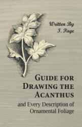 Guide for Drawing the Acanthus, and Every Description of Ornamental Foliage - I. Page (ISBN: 9781473328754)