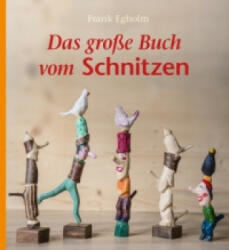 Das große Buch vom Schnitzen - Frank Egholm, Lillian Engholm, Patrick Zöller (ISBN: 9783772526459)