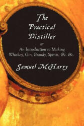 Practical Distiller, or An Introduction to Making Whiskey, Gin, Brandy, Spirits, &c. &c. - Samuel McHarry (ISBN: 9781781390511)