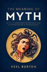 The Meaning of Myth: With 12 Greek Myths Retold and Interpreted by a Psychiatrist (ISBN: 9781913260163)
