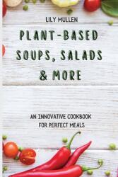 Plant-Based Soups Salads & More: An Innovative Cookbook for Perfect Meals (ISBN: 9781802772661)