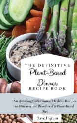 The Definitive Plant-Based Dinner Recipe Book: An Amazing Collection of Healthy Recipes to Discover the Benefits of a Plant-Based Diet (ISBN: 9781802692235)