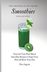 The Amazing Plant-Based Smoothies Collection: Easy and Tasty Plant-Based Smoothies Recipes to Enjoy Your Diet and Boost Your Day (ISBN: 9781802692068)