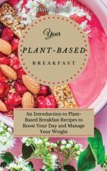 Your Plant-Based Diet Breakfast: An Introduction to Plant-Based Breakfast Recipes to Boost Your Day and Manage Your Weight (ISBN: 9781802691955)