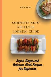 Complete Keto Air Fryer Cooking Guide: Super Simple and Delicious Meat Recipes for Beginners (ISBN: 9781802691498)