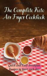 The Complete Keto Air Fryer Cookbook: Quick and Easy Breakfast Recipes to Start Each Day (ISBN: 9781802691313)