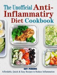 The Unofficial Anti-Inflammatory Diet Cookbook: Affordable Quick & Easy Recipes to Reduce Inflammation (ISBN: 9781802446012)
