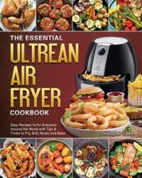 The Essential Ultrean Air Fryer Cookbook: Easy Recipes forfor Everyone Around the World with Tips & Tricks to Fry Grill Roast and Bake (ISBN: 9781802444742)