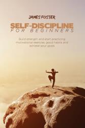 Self-Discipline for Beginners: Build strength and start practicing motivational exercise good habits and achieve your goals (ISBN: 9781802165913)