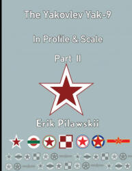 Yakovlev Yak-9 In Profile & Scale Part II - Erik Pilawskii (ISBN: 9781716379017)