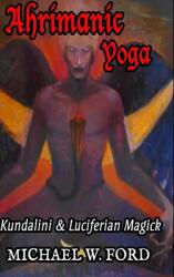 Ahrimanic Yoga: Kundalini & Luciferian Magick (ISBN: 9781667174358)