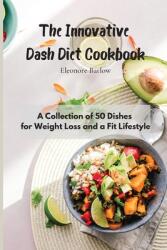 The Innovative Dash Diet Cookbook: A Collection of 50 Dishes for Weight Loss and a Fit Lifestyle (ISBN: 9781801905046)