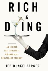 Rich & Dying: An Insider Calls Bullsh*t on America's Healthcare Economy (ISBN: 9781544520841)