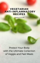 Vegetarian Anti-Inflammatory Recipes: Protect Your Body with the Ultimate Collection of Veggie and Fast Meals (ISBN: 9781801456159)