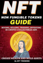 NFT (Non Fungible Tokens), Guide; Buying, Selling, Trading, Investing in Crypto Collectibles Art. Create Wealth and Build Assets (ISBN: 9781838365844)