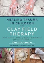 Healing Trauma in Children with Clay Field Therapy (ISBN: 9781623176716)