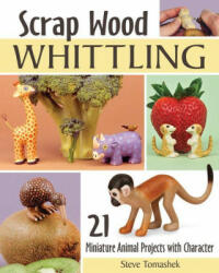 Scrap Wood Whittling: 19 Miniature Animal Projects with Character (ISBN: 9781497101685)