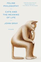 Feline Philosophy: Cats and the Meaning of Life - John Gray (ISBN: 9781250800251)